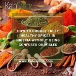 How to Choose Truly Healthy Spices in Nigeria Without Being Confused or Misled